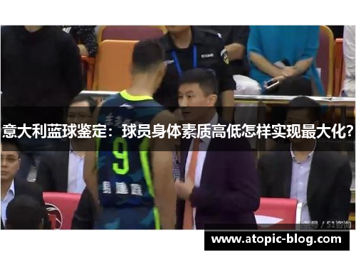 意大利蓝球鉴定：球员身体素质高低怎样实现最大化？